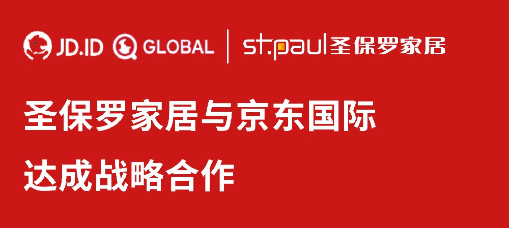 布局海外，走向国际|圣保罗家居与京东国际达成战略合作