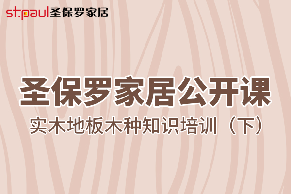 圣保罗家居公开课——实木地板木种知识培训（下）